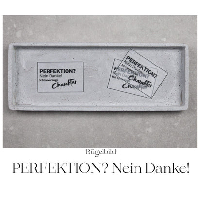 Bügelbild  "PERFEKTION? nein DANKE! Bevorzuge Charakter"